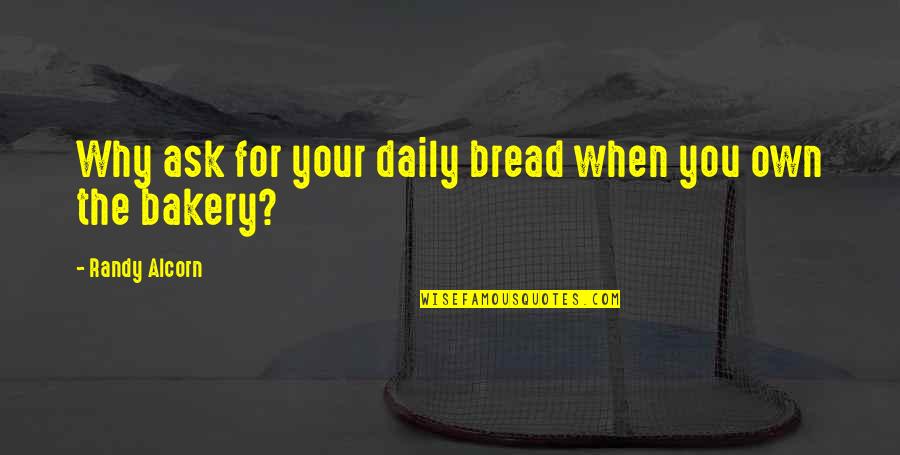 Materialism Quotes By Randy Alcorn: Why ask for your daily bread when you Materialism Quotes By Randy Alcorn: Why ask for your daily bread when you