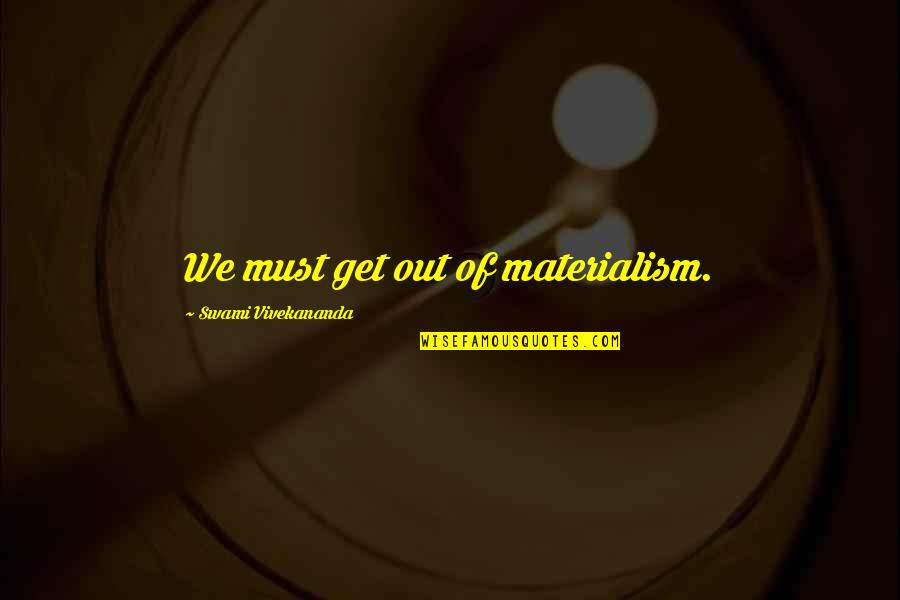 Materialism Quotes By Swami Vivekananda: We must get out of materialism. Materialism Quotes By Swami Vivekananda: We must get out of materialism.