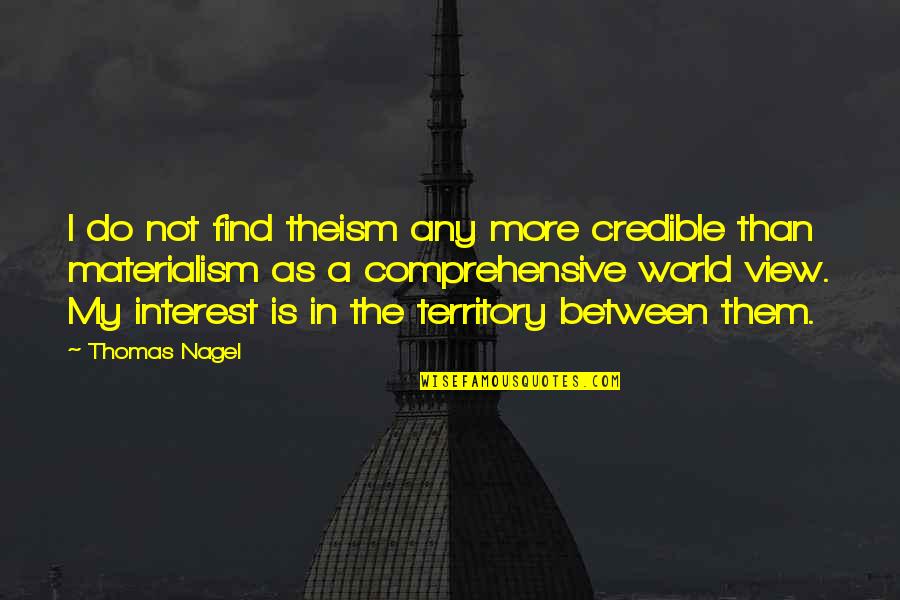 Materialism Quotes By Thomas Nagel: I do not find theism any more credible