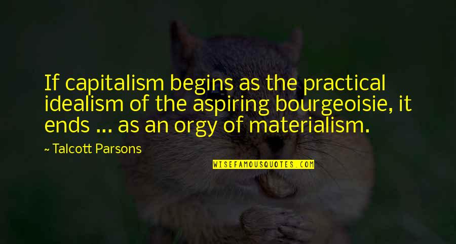 Materialism Vs Idealism Quotes By Talcott Parsons: If capitalism begins as the practical idealism of