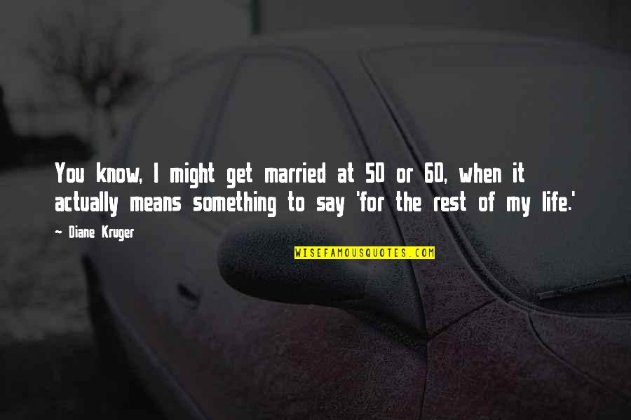 Materialismo Definicion Quotes By Diane Kruger: You know, I might get married at 50