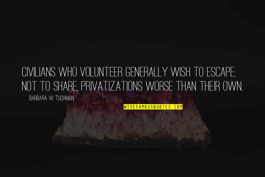 Materialism's Quotes By Barbara W. Tuchman: Civilians who volunteer generally wish to escape, not
