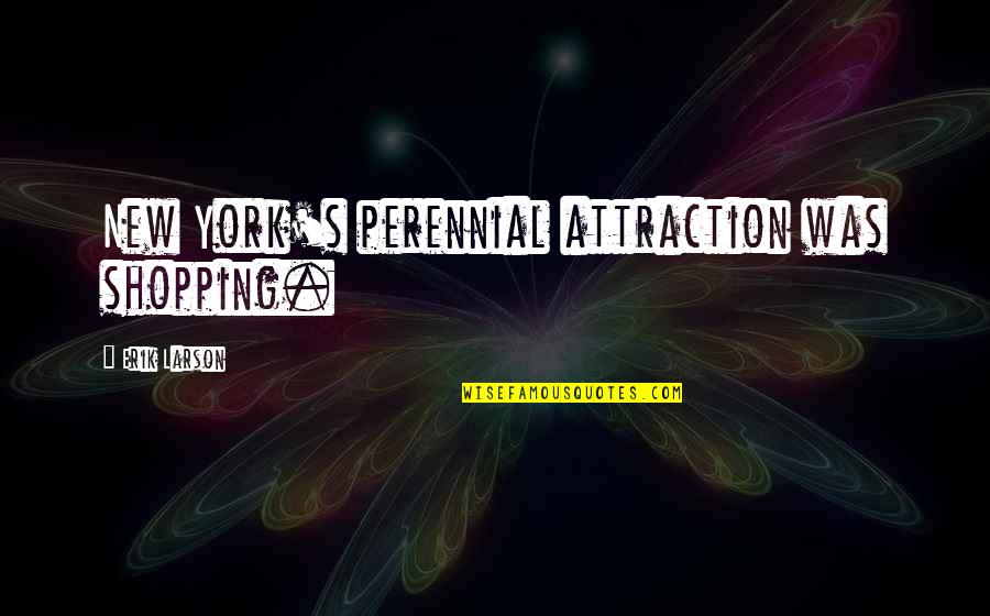 Materialism's Quotes By Erik Larson: New York's perennial attraction was shopping.