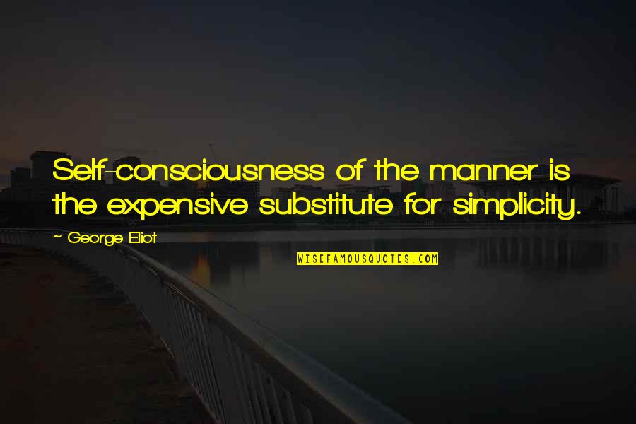 Materialism's Quotes By George Eliot: Self-consciousness of the manner is the expensive substitute