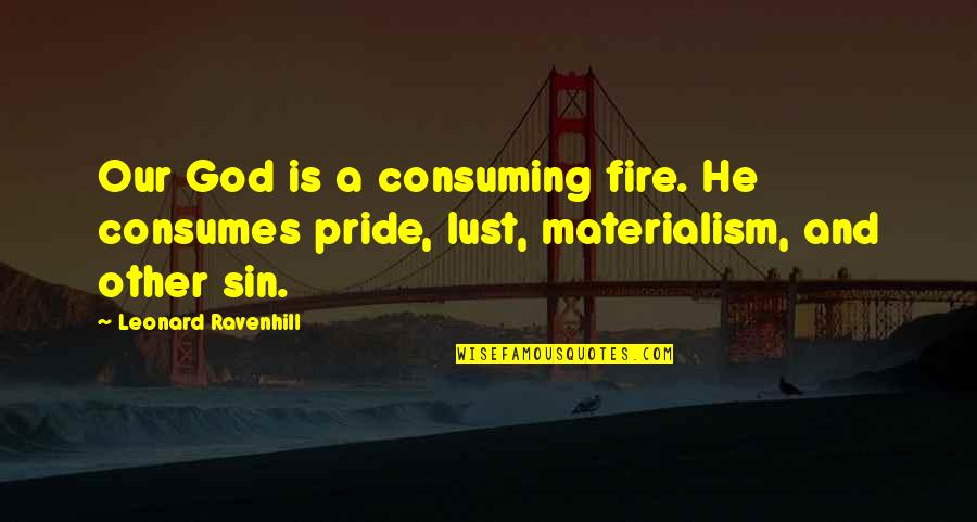 Materialism's Quotes By Leonard Ravenhill: Our God is a consuming fire. He consumes