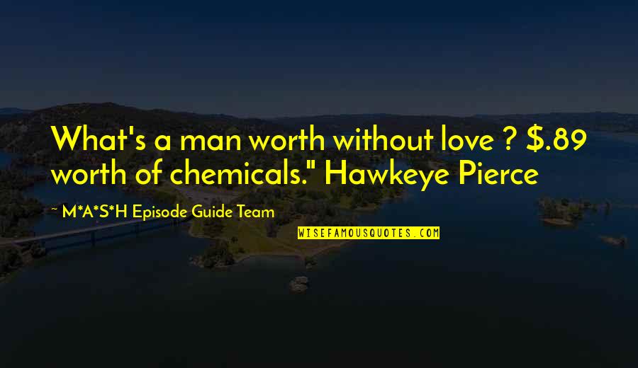 Materialism's Quotes By M*A*S*H Episode Guide Team: What's a man worth without love ? $.89