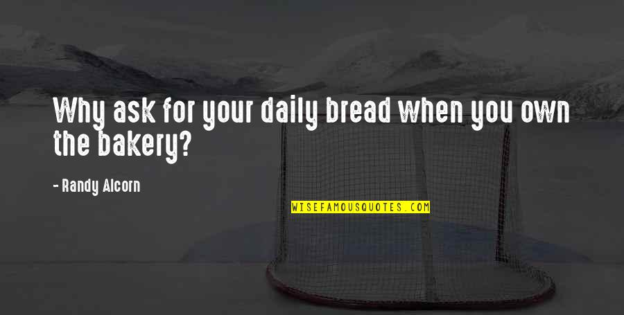 Materialism's Quotes By Randy Alcorn: Why ask for your daily bread when you