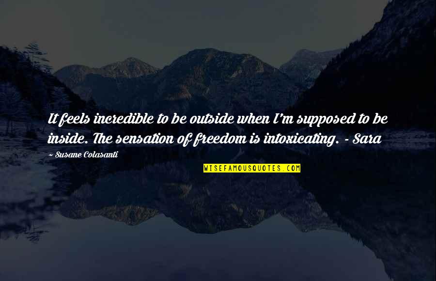 Materialismus Cz Quotes By Susane Colasanti: It feels incredible to be outside when I'm Materialismus Cz Quotes By Susane Colasanti: It feels incredible to be outside when I'm