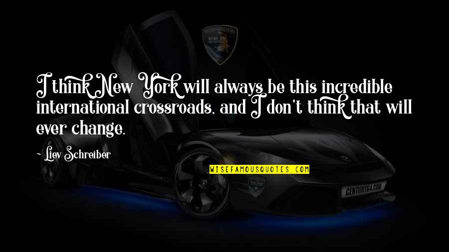 Materialismus Und Quotes By Liev Schreiber: I think New York will always be this