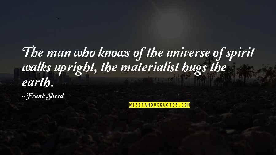 Materialist Quotes By Frank Sheed: The man who knows of the universe of Materialist Quotes By Frank Sheed: The man who knows of the universe of