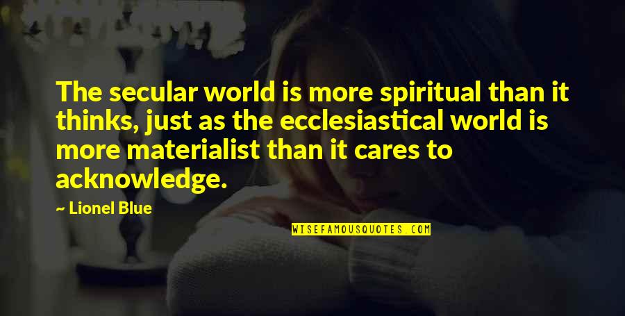 Materialist Quotes By Lionel Blue: The secular world is more spiritual than it Materialist Quotes By Lionel Blue: The secular world is more spiritual than it