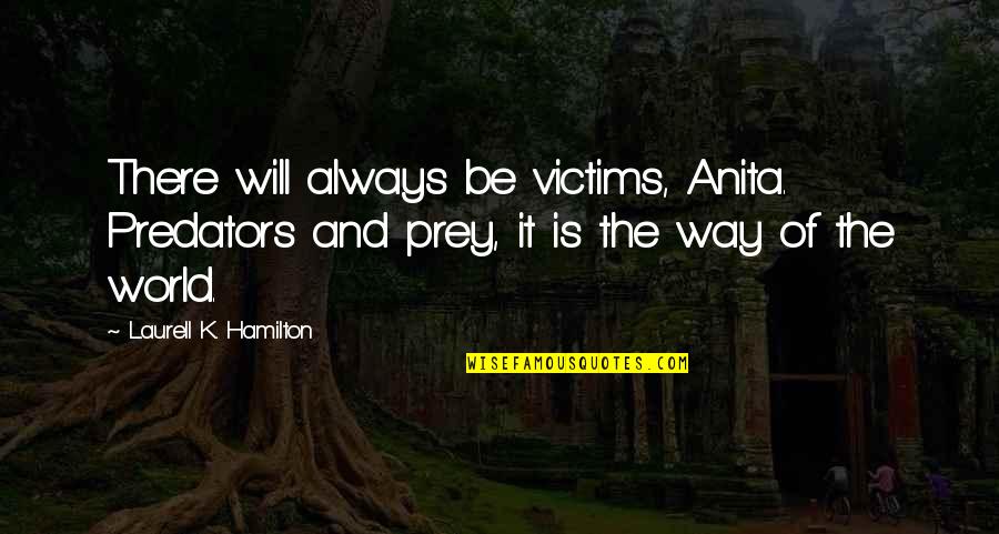 Materialistc Quotes By Laurell K. Hamilton: There will always be victims, Anita. Predators and