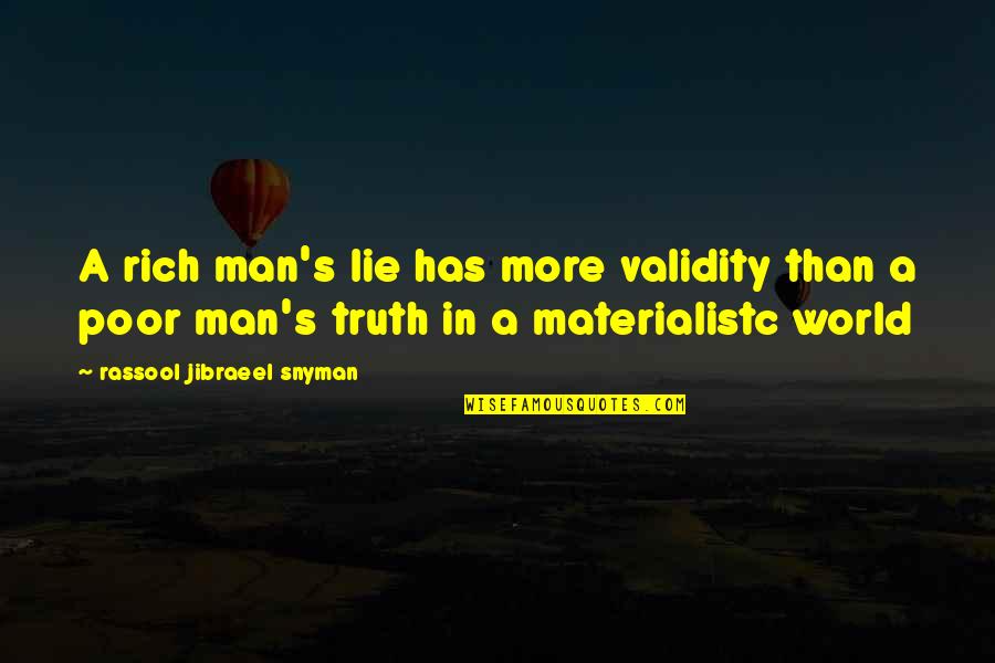 Materialistc Quotes By Rassool Jibraeel Snyman: A rich man's lie has more validity than
