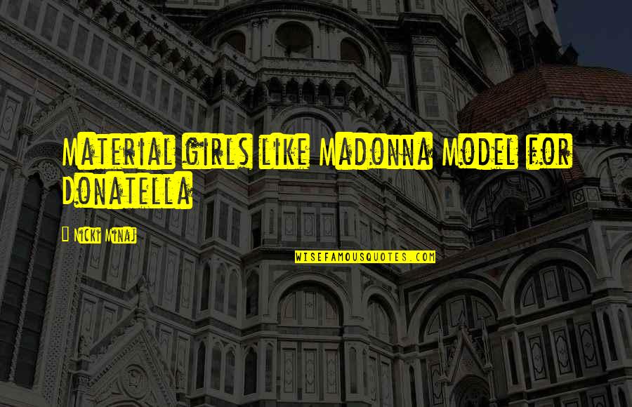 Materialistic Girls Quotes By Nicki Minaj: Material girls like Madonna Model for Donatella