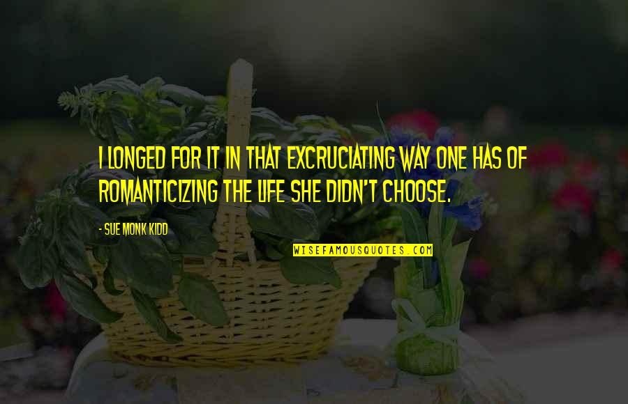 Materialistic Life Quotes By Sue Monk Kidd: I longed for it in that excruciating way