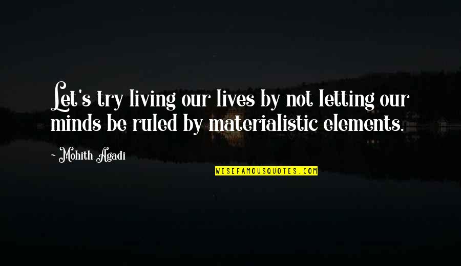 Materialistic Love Quotes By Mohith Agadi: Let's try living our lives by not letting