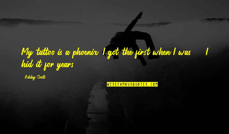 Materialistic Society Quotes By Ashley Scott: My tattoo is a phoenix. I got the