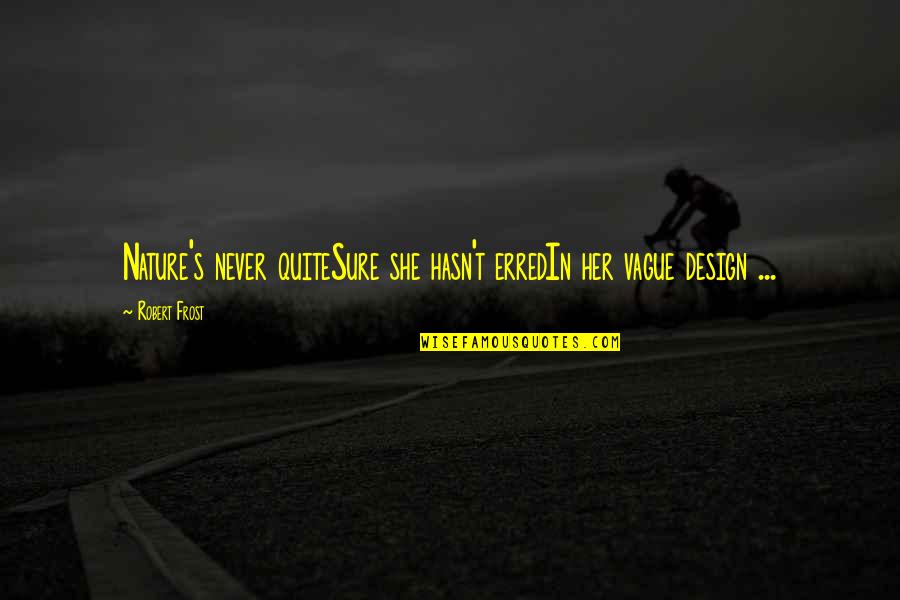 Materialistic Society Quotes By Robert Frost: Nature's never quiteSure she hasn't erredIn her vague