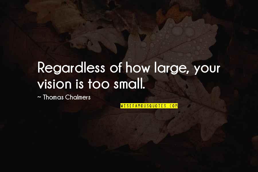 Materialistic Society Quotes By Thomas Chalmers: Regardless of how large, your vision is too Materialistic Society Quotes By Thomas Chalmers: Regardless of how large, your vision is too