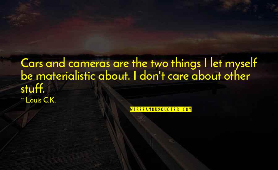 Materialistic Things Quotes By Louis C.K.: Cars and cameras are the two things I