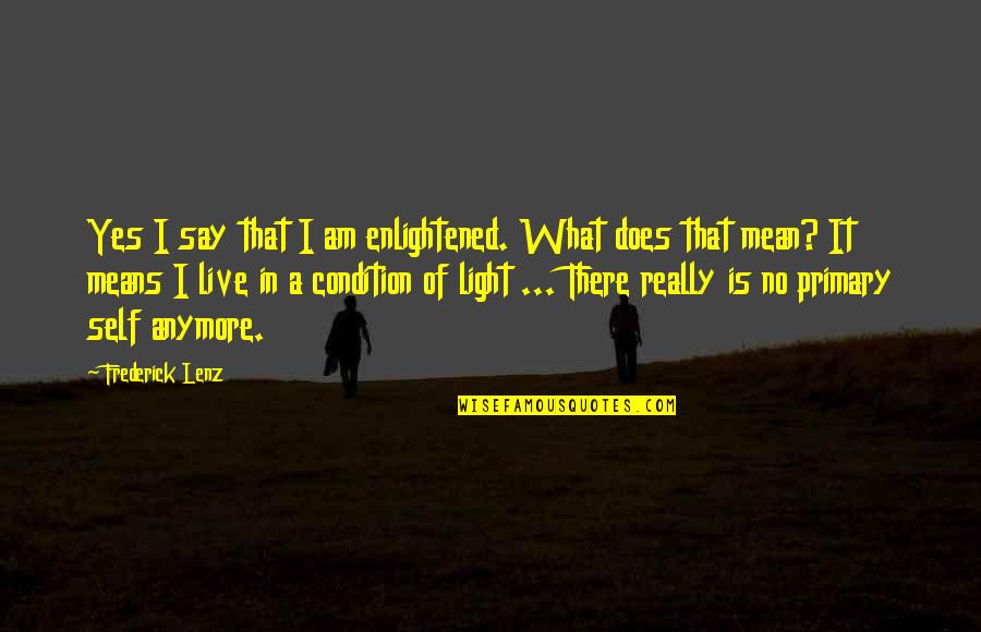 Materialities Quotes By Frederick Lenz: Yes I say that I am enlightened. What
