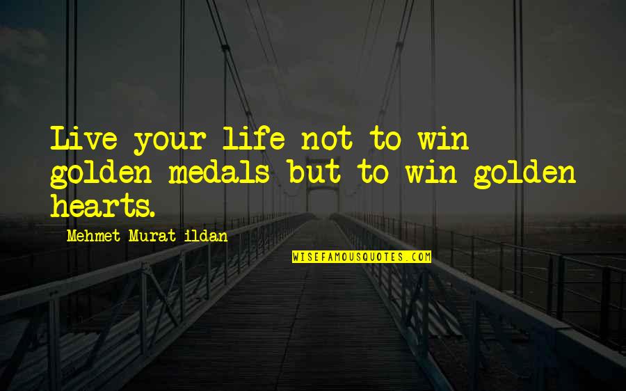 Materialities Quotes By Mehmet Murat Ildan: Live your life not to win golden medals