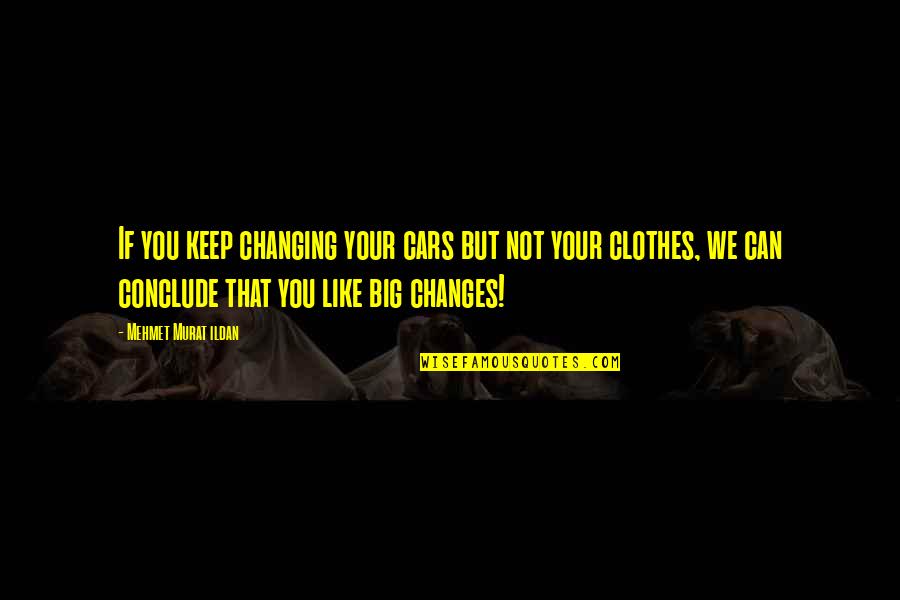 Materializar Em Quotes By Mehmet Murat Ildan: If you keep changing your cars but not