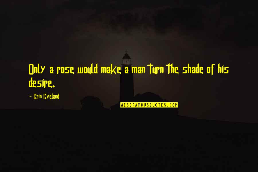 Materializar Sinonimo Quotes By Erin Eveland: Only a rose would make a man turn