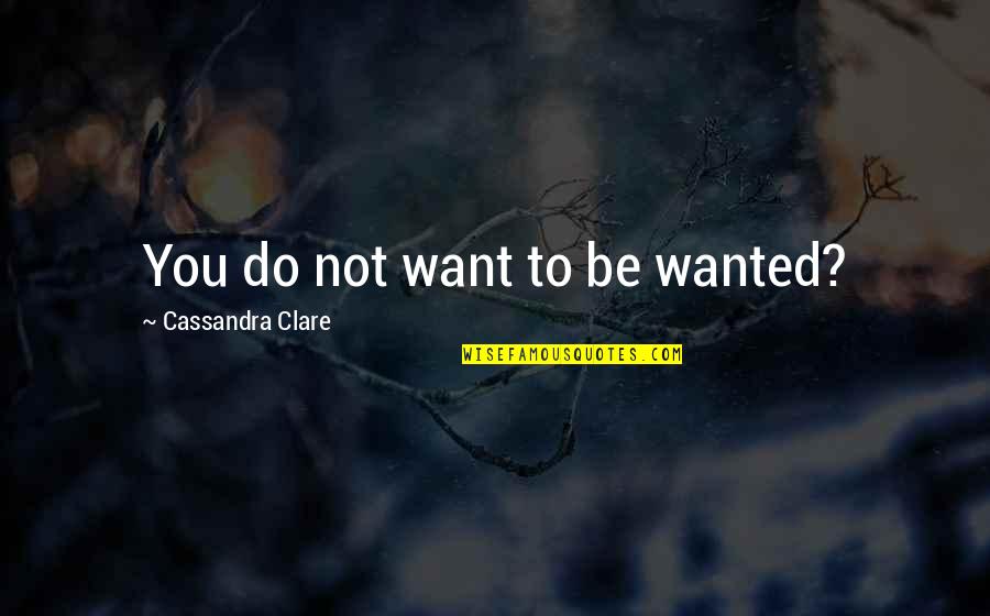 Materialization Quotes By Cassandra Clare: You do not want to be wanted?