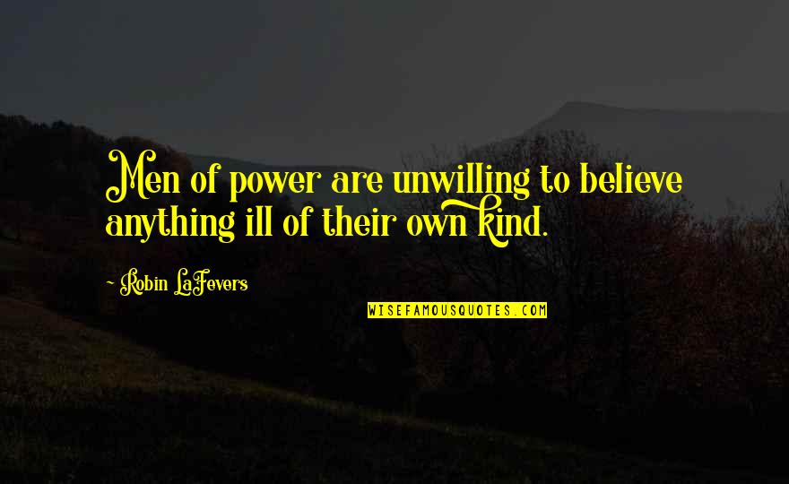 Materialization Quotes By Robin LaFevers: Men of power are unwilling to believe anything