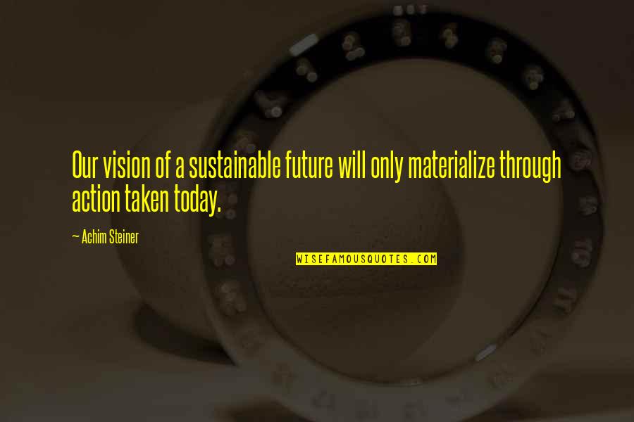 Materialize Quotes By Achim Steiner: Our vision of a sustainable future will only