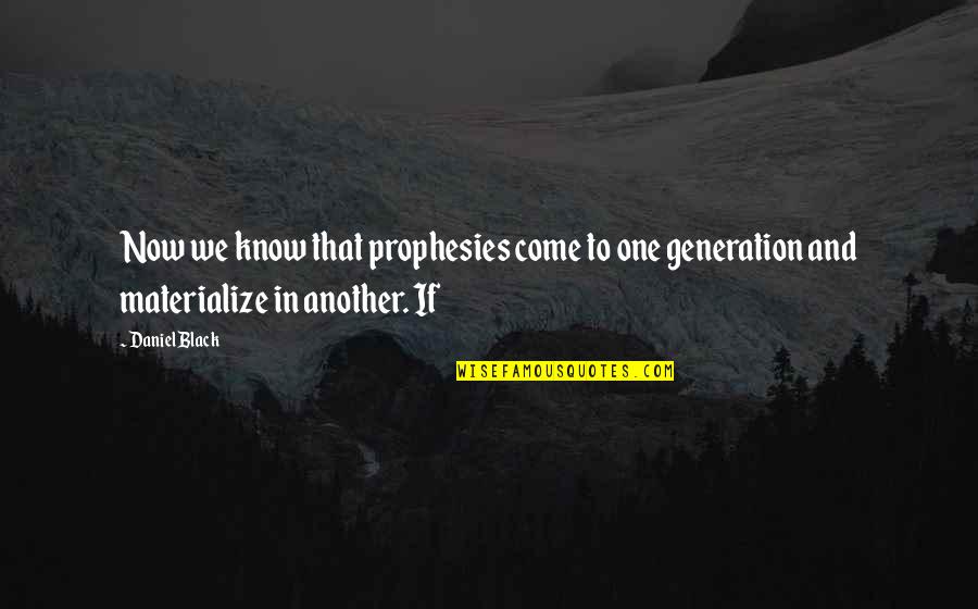 Materialize Quotes By Daniel Black: Now we know that prophesies come to one