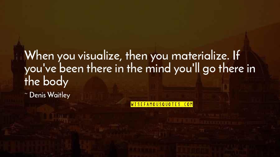 Materialize Quotes By Denis Waitley: When you visualize, then you materialize. If you've