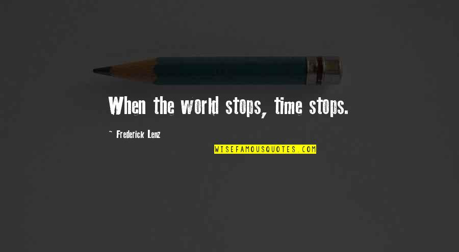 Materializes Means Quotes By Frederick Lenz: When the world stops, time stops. Materializes Means Quotes By Frederick Lenz: When the world stops, time stops.