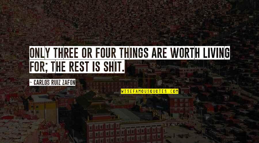 Materializes Sentence Quotes By Carlos Ruiz Zafon: Only three or four things are worth living Materializes Sentence Quotes By Carlos Ruiz Zafon: Only three or four things are worth living