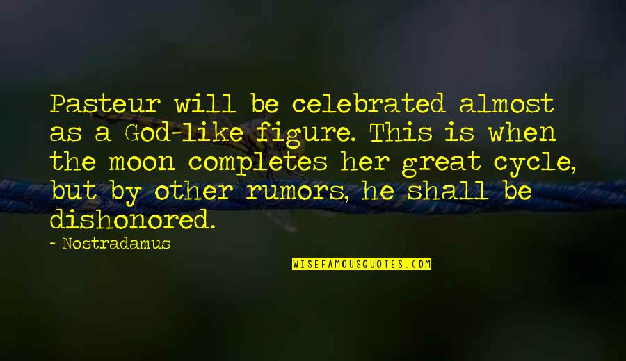 Materially Enslaved Quotes By Nostradamus: Pasteur will be celebrated almost as a God-like