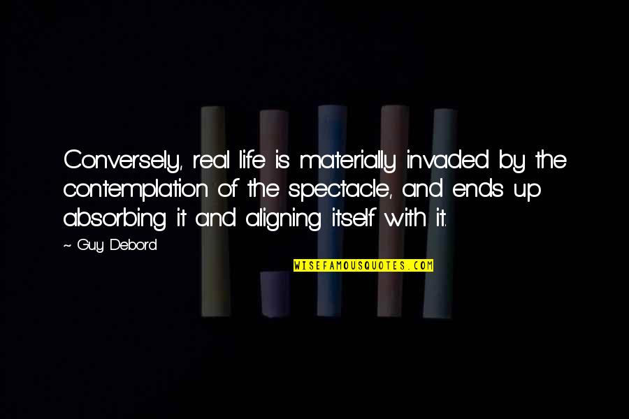 Materially Quotes By Guy Debord: Conversely, real life is materially invaded by the