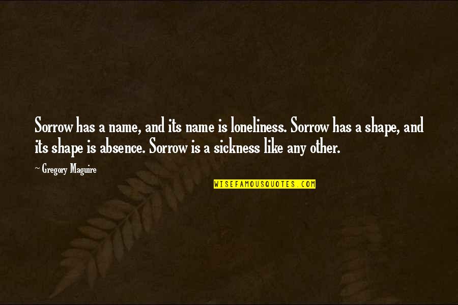 Materially Synonym Quotes By Gregory Maguire: Sorrow has a name, and its name is