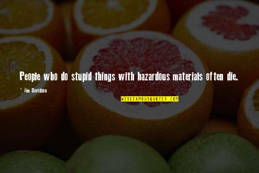 Materials Things Quotes By Jim Davidson: People who do stupid things with hazardous materials
