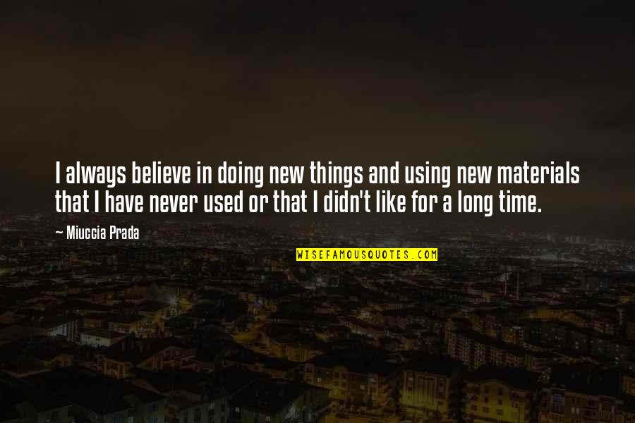 Materials Things Quotes By Miuccia Prada: I always believe in doing new things and