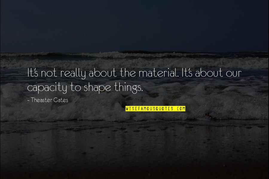 Materials Things Quotes By Theaster Gates: It's not really about the material. It's about