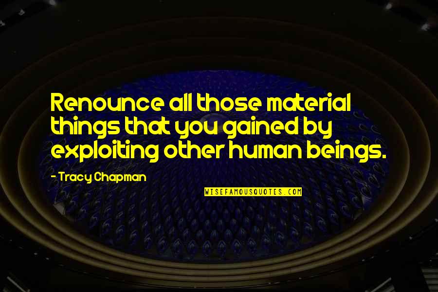 Materials Things Quotes By Tracy Chapman: Renounce all those material things that you gained