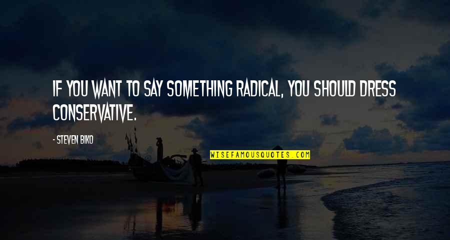 Materials Which Can Be Recycled Quotes By Steven Biko: If you want to say something radical, you