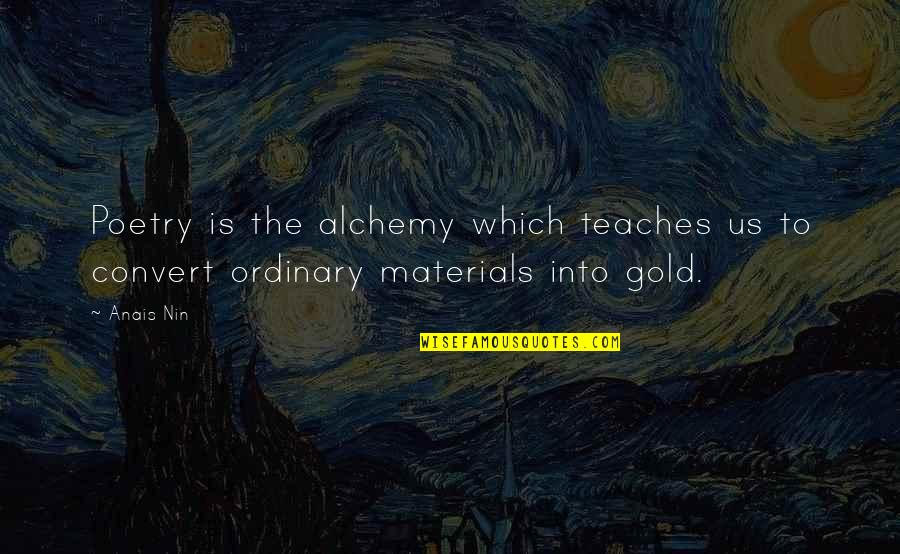 Materials Which Quotes By Anais Nin: Poetry is the alchemy which teaches us to