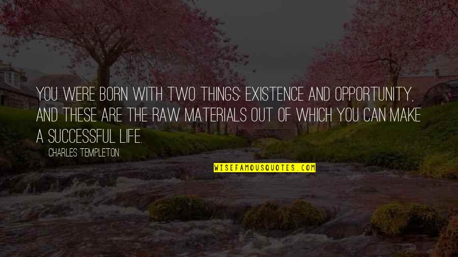 Materials Which Quotes By Charles Templeton: You were born with two things: existence and