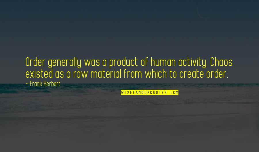 Materials Which Quotes By Frank Herbert: Order generally was a product of human activity.