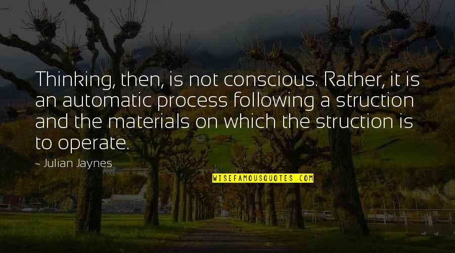 Materials Which Quotes By Julian Jaynes: Thinking, then, is not conscious. Rather, it is