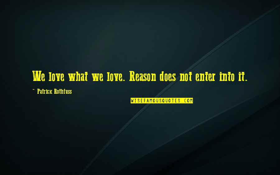 Materials Which Quotes By Patrick Rothfuss: We love what we love. Reason does not