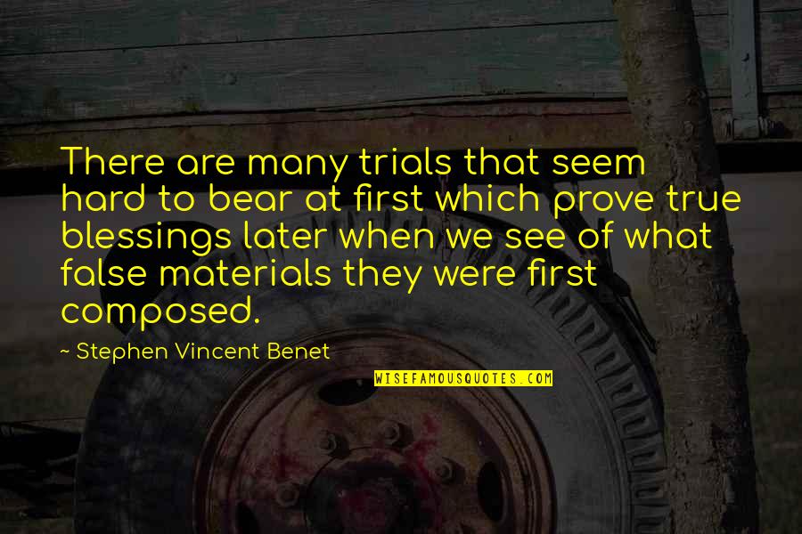 Materials Which Quotes By Stephen Vincent Benet: There are many trials that seem hard to