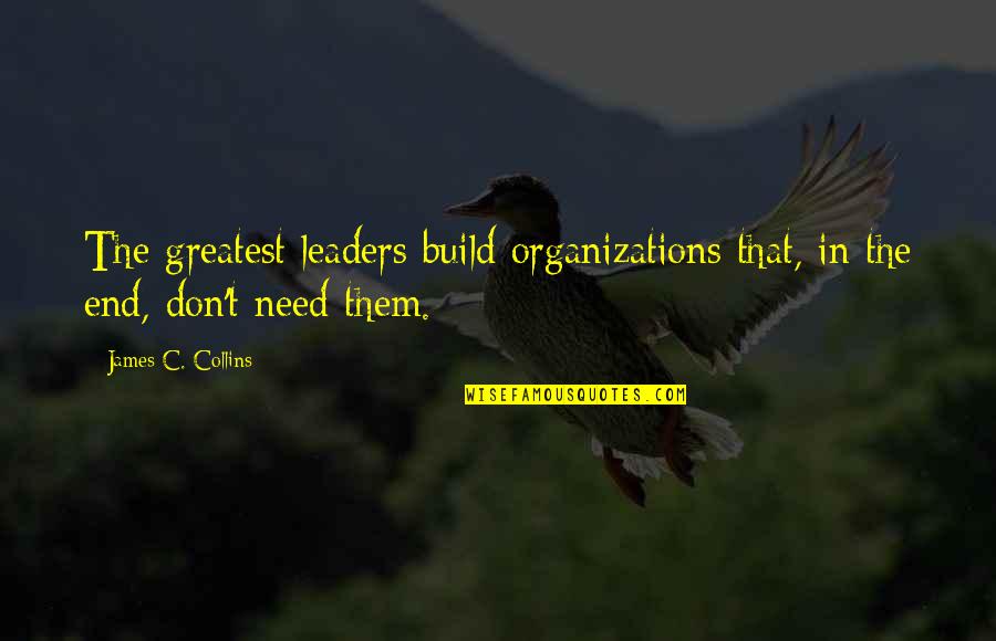 Materialst Quotes By James C. Collins: The greatest leaders build organizations that, in the